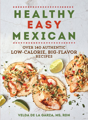 Healthy Easy Mexican (Over 140 Authentic Low-Calorie, Big-Flavor Recipes) by Velda De la Garza, 9781615197606