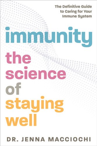 Immunity (The Science of Staying Well-The Definitive Guide to Caring for Your Immune System) by Jenna Macciochi, 9781615197507
