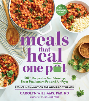 Meals That Heal-One Pot (Promote Whole-Body Health with 100+ Anti-Inflammatory Recipes for Your Stovetop, Sheet Pan, Instant Pot, and Air Fryer) by Carolyn Williams, 9781615198221