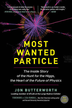 Most Wanted Particle (The Inside Story of the Hunt for the Higgs, the Heart of the Future of Physics) by Jon Butterworth, Lisa Randall, 9781615193011