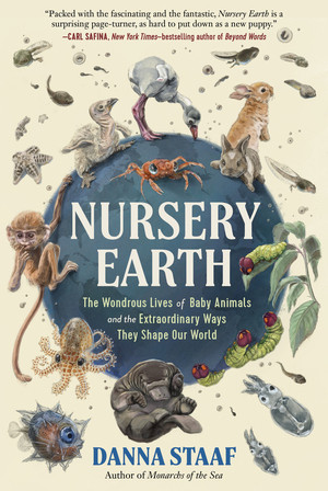 Nursery Earth (The Wondrous Lives of Baby Animals and the Extraordinary Ways They Shape Our World) by Danna Staaf, Richard Strathmann, 9781615199327