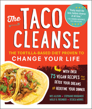 The Taco Cleanse (The Tortilla-Based Diet Proven to Change Your Life) by Wes Allison, Stephanie Bogdanich, Molly R. Frisinger, Jessica Morris, 9781615192724