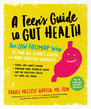 The Teen's Guide to Gut Health (The Low-FODMAP Way to Tame IBS, Crohn's, Colitis, and Other Digestive Disorders) by Rachel Meltzer Warren, William D. Chey, 9781615193547