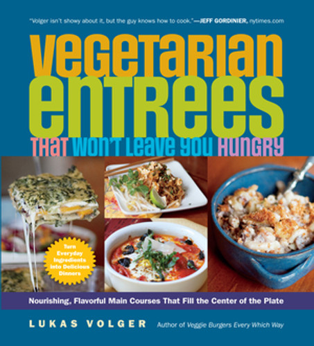 Vegetarian Entrées That Won't Leave You Hungry (Nourishing, Flavorful Main Courses That Fill the Center of the Plate) by Lukas Volger, 9781615190331