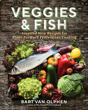 Veggies & Fish (Inspired New Recipes for Plant-Forward Pescatarian Cooking) by Bart van Olphen, 9781615198344