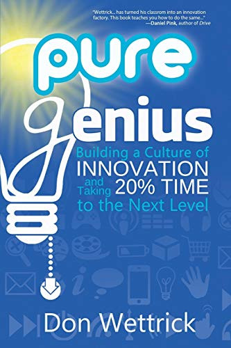 Pure Genius: Building a Culture of Innovation and Taking 20% Time to the Next Level by Don Wettrick, 9780988217621