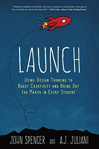 LAUNCH: Using Design Thinking to Boost Creativity and Bring Out the Maker in Every Student - 9780996989541 by John Spencer, A.J. Juliani, 9780996989541