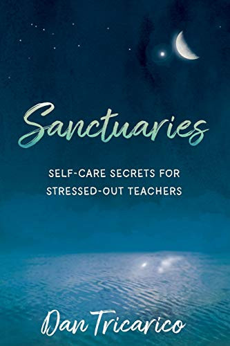 Sanctuaries: Self-Care Secrets for Stressed-Out Teachers by Daniel Tricarico, 9781949595123