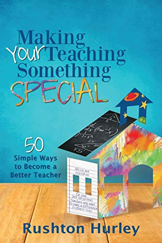 Making Your Teaching Something Special: 50 Simple Ways to Become a Better Teacher by Rushton Hurley, 9781949595956