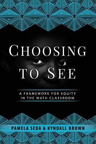 Choosing to See: A Framework for Equity in the Math Classroom by Pamela Seda, Kyndall Brown, Gloria Ladson-Billings, 9781951600808
