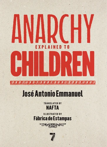 Anarchy Explained to Children by José Antonio Emmanuel, Fábrica De Estampas, Imprenta Rescate, Piu Martinez, 9781644214497