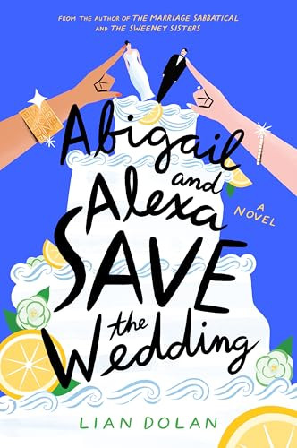 Abigail and Alexa Save the Wedding (A Novel) by Lian Dolan, 9780063270657