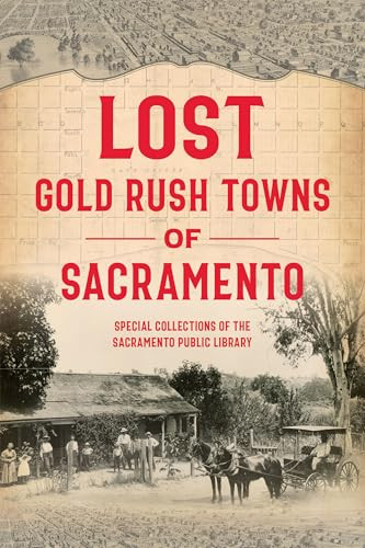 Lost Gold Rush Towns of Sacramento by Special Collections of the Sacramento Public Library, James C. Scott, Andrew McLeod, Eric Webb, 9781467151139