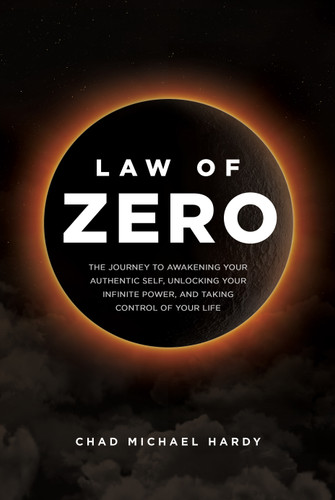 Law of Zero (The Journey to Awakening Your Authentic Self, Unlocking Your Infinite Power, and Taking Control of Your Life) by Chad Hardy, 9798886452570
