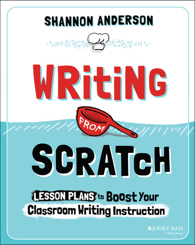 Writing from Scratch (Lesson Plans to Boost Your Classroom Writing Instruction) by Shannon Anderson, 9781394280995
