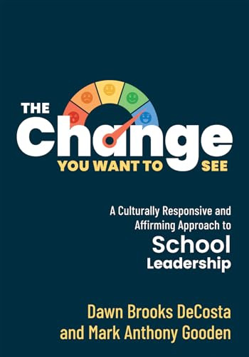 Change You Want to See, The (A Culturally Responsive and Affirming Approach to School Leadership (Create a culturally responsive leadership culture.)) by Dawn Brooks DeCosta, Mark Anthony Gooden, 9781954631410