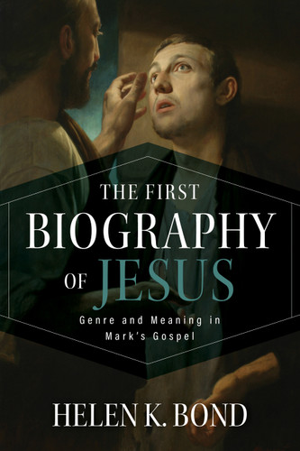 The First Biography of Jesus (Genre and Meaning in Mark's Gospel) - 9780802884473 by Helen K. Bond, 9780802884473