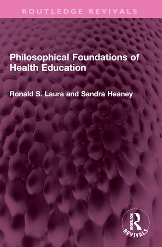 Philosophical Foundations of Health Education by Ronald S. Laura, Sandra Heaney, 9781032351773