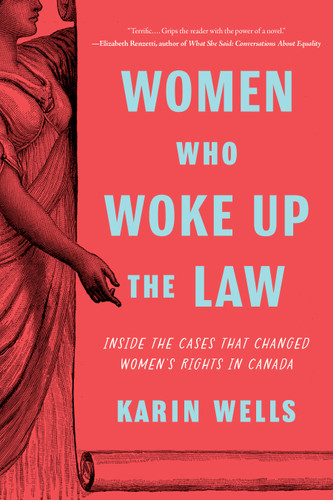 Women Who Woke up the Law (Inside the Cases that Changed Women's Rights in Canada) by Karin Wells, 9781772604191