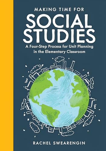 Making Time for Social Studies (A Four-Step Process for Unit Planning in the Elementary Classroom (Implement engaging social studies units.)) by Rachel Swearengin, 9781960574947