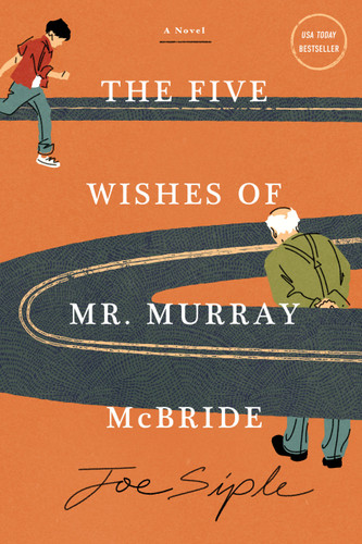 The Five Wishes of Mr. Murray McBride (A Novel) by Joe Siple, 9781454961123
