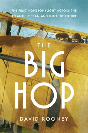The Big Hop (The First Non-stop Flight Across the Atlantic Ocean and Into the Future) by David Rooney, 9781324050964