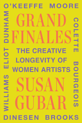 Grand Finales (The Creative Longevity of Women Artists) by Susan Gubar, 9781324065647