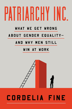 Patriarchy Inc. (What We Get Wrong About Gender Equality?and Why Men Still Win at Work) by Cordelia Fine, 9781324064749