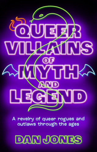 Queer Villains of Myth and Legend (A Revelry of Queer Rogues and Outlaws Through the Ages) - 9781804191361 by Dan Jones, 9781804191361