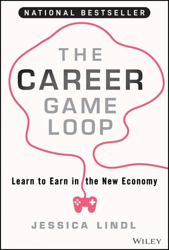 The Career Game Loop (Learn to Earn in the New Economy) by Jessica Lindl, 9781394217663