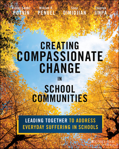 Creating Compassionate Change in School Communities (Leading Together to Address Everyday Suffering in Schools) by Ashley Seidel Potvin, William R. Penuel, Sona Dimidjian, Thupten Jinpa, 9781394265220