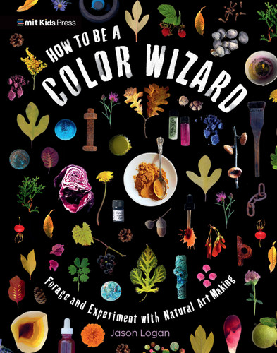 How to Be a Color Wizard: Forage and Experiment with Natural Art Making - 9781536239751 by Jason Logan, Jason Logan, 9781536239751
