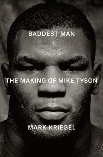 Baddest Man (The Making of Mike Tyson) by Mark Kriegel, 9780735223400