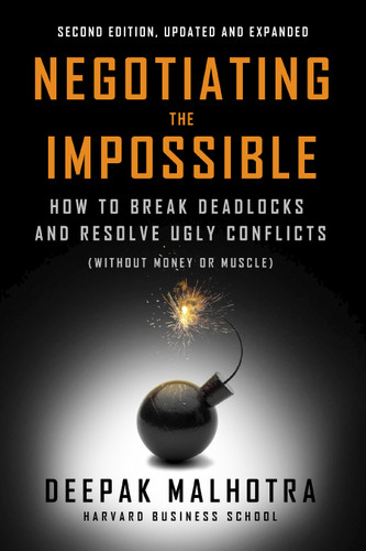 Negotiating the Impossible, Second Edition (How to Break Deadlocks and Resolve Ugly Conflicts (without Money or Muscle)) by Deepak Malhotra, 9798890570987
