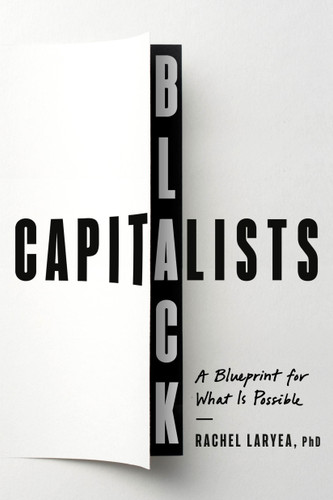 Black Capitalists (A Blueprint for What Is Possible) by Rachel Laryea, PhD, 9780593735046 Black Capitalists (A Blueprint for What Is Possible) by Rachel Laryea, PhD, 9780593735046