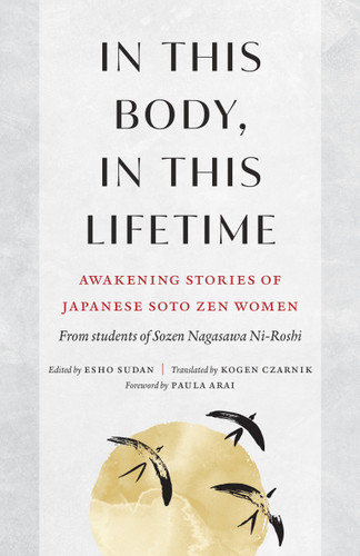 In This Body, In This Lifetime (Awakening Stories of Japanese Soto Zen Women) by Sozen Nagasawa Roshi, Paula Arai, Kogen Czarnik, Esho Sudan, 9781645473589