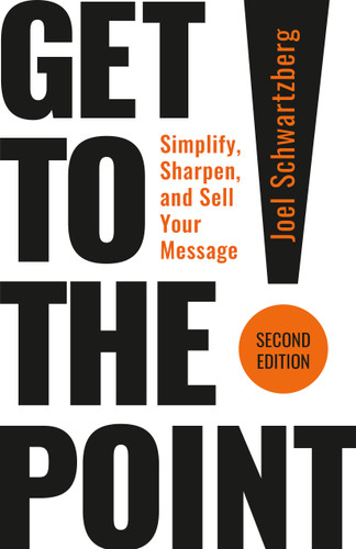 Get to the Point! Second Edition (Simplify, Sharpen, and Sell Your Message) by Joel Schwartzberg, Chris Fenning, 9798890571052