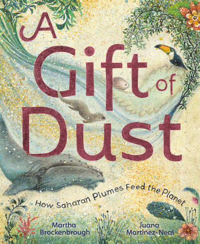 A Gift of Dust (How Saharan Plumes Feed the Planet) by Martha Brockenbrough, Juana Martinez-Neal, 9780593428429
