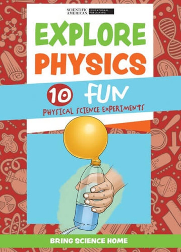 Explore Physics: 10 Fun Physical Science Experiments - 9781725350588 by Scientific American Editors