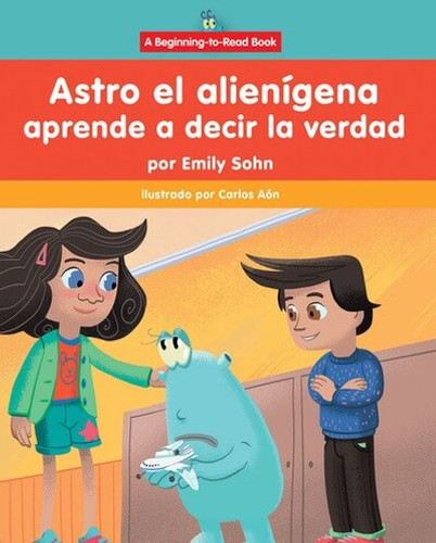 Astro el alienígena aprende a decir la verdad (Astro the Alien Learns about Honesty) by Emily Sohn, Carlos Aón, 9781684500277 Astro el alienígena aprende a decir la verdad (Astro the Alien Learns about Honesty) by Emily Sohn, Carlos Aón, 9781684500277