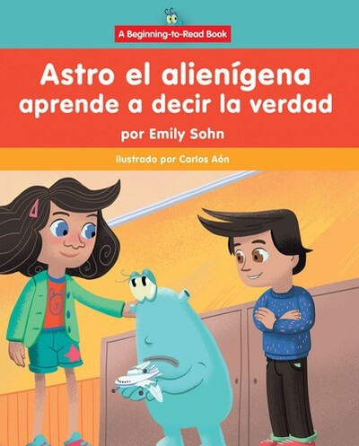 Astro el alienígena aprende a decir la verdad (Astro the Alien Learns about Honesty) by Emily Sohn, Carlos Aón, 9781684500277