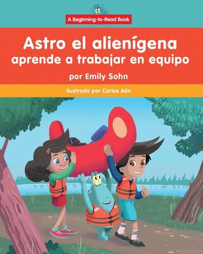 Astro el alienígena aprende a trabajar en equipo (Astro the Alien Learns about Teamwork) by Emily Sohn, Carlos Aón, 9781684500369