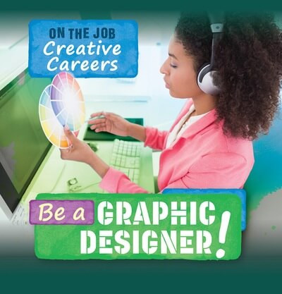 Be a Graphic Designer! - 9781499449495 by Theresa Emminizer, 9781499449495