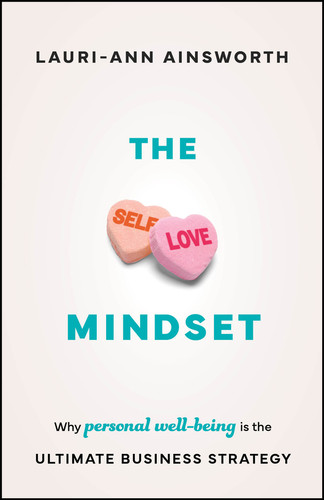 The Self-Love Mindset (Why Personal Wellbeing is the Ultimate Business Strategy) by Lauri-Ann Ainsworth, 9781907312779