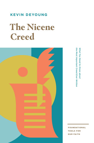 The Nicene Creed (What You Need to Know about the Most Important Creed Ever Written) by Kevin DeYoung, 9781433559754