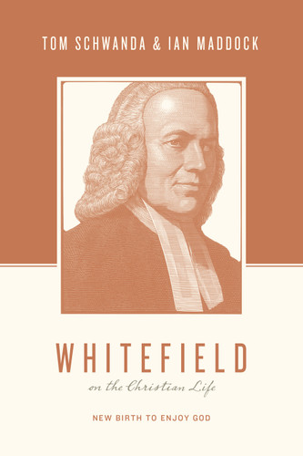 Whitefield on the Christian Life (New Birth to Enjoy God) by Tom Schwanda, Ian Maddock, Justin Taylor, Thomas Kidd, 9781433566042
