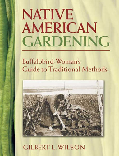 Native American Gardening (Buffalobird-Woman's Guide to Traditional Methods) by Gilbert L.  Wilson, 9780486440217 Native American Gardening (Buffalobird-Woman's Guide to Traditional Methods) by Gilbert L.  Wilson, 9780486440217
