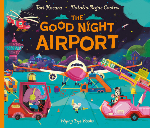 The Good Night Airport by Tori Kosara, Natalia Rojas Castro, 9781838749224