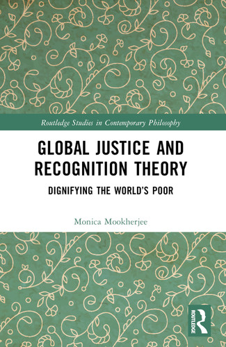 Global Justice and Recognition Theory (Dignifying the World's Poor) by Monica Mookherjee, 9781032438207