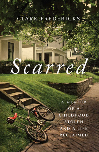 Scarred (A Memoir of a Childhood Stolen and a Life Reclaimed) by Clark Fredericks, 9781668018651